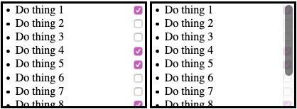
					A scrollable todo list with checkboxes on the right edge.
					When the overlay scrollbar is hidden,
					the situation poses no particular problem,
					but when it pops in,
					it covers the checkboxes,
					getting in the way of interacting with them.